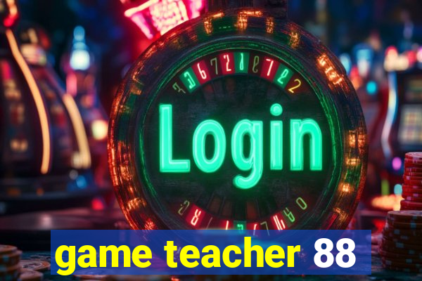 game teacher 88